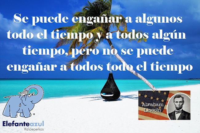 Se puede engañar a algunos todo el tiempo y a todos algún tiempo, pero no se puede engañar a todos todo el tiempo