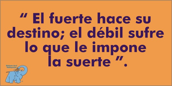 El fuerte hace su destino; el débil sufre lo que le impone la suerte