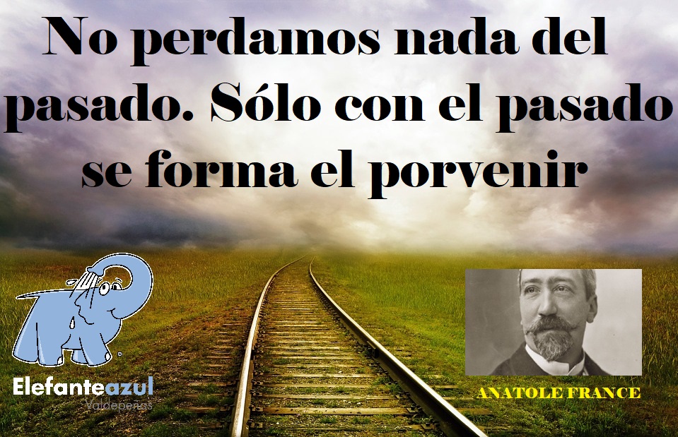 No perdamos nada del pasado. Sólo con el pasado se forma el porvenir