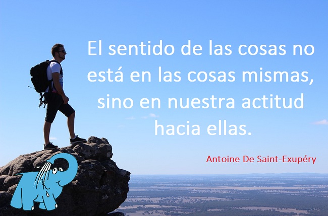  Frases de Antoine De Saint-Exupéry  El sentido de las cosas no está en las cosas mismas, sino en nuestra actitud hacia ellas