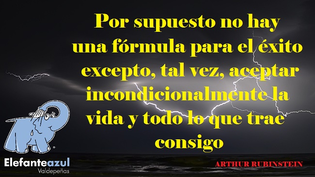 Por supuesto no hay una fórmula para el éxito excepto, tal vez, aceptar incondicionalmente la vida y todo lo que trae consigo