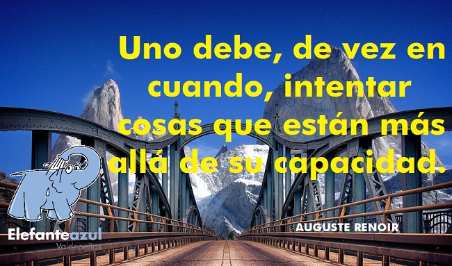Uno debe de vez en cuando intentar cosas que están más allá de su capacidad.