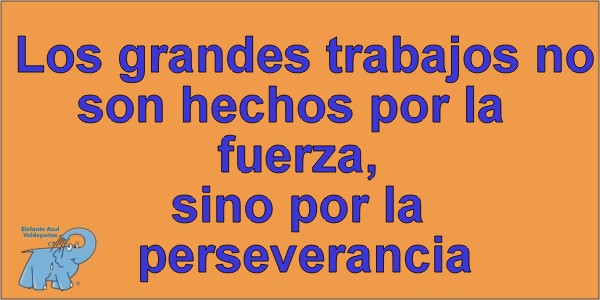 Los grandes trabajos no son hechos por la fuerza, sino por la perseverancia