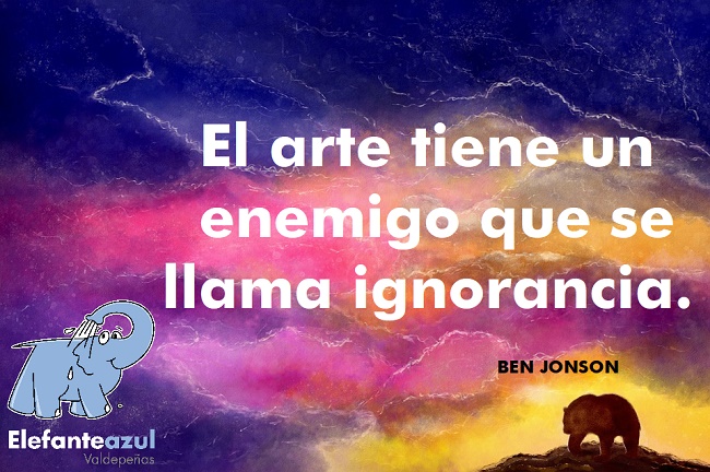 El arte tiene un enemigo que se llama ignorancia.
