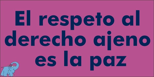 El respeto al derecho ajeno es la paz