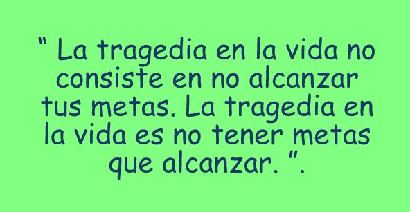 La tragedia en la vida no consiste en no alcanzar tus metas. La tragedia en la vida es no tener metas que alcanzar. Frase que te recomienda Centro de lavado de coches Elefante Azul Valdepeñas.