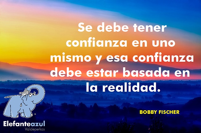 Se debe tener confianza en uno mismo y esa confianza debe estar basada en la realidad.