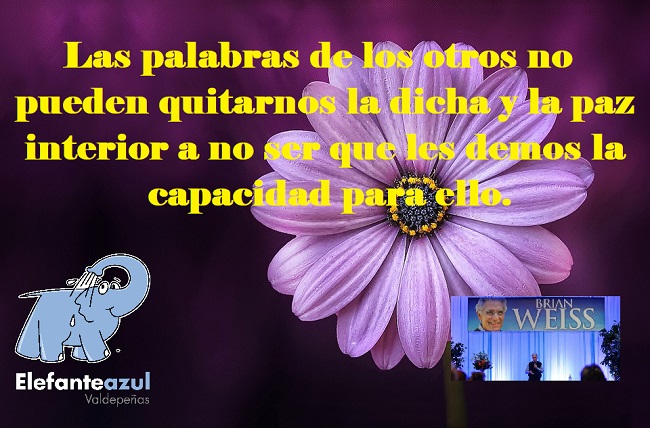 Las palabras de los otros no pueden quitarnos la dicha y la paz interior a no ser que les demos la capacidad para ello.