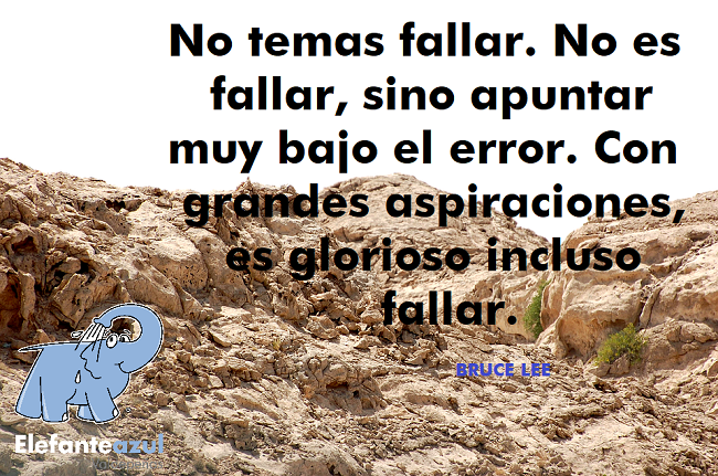 No temas fallar. No es fallar, sino apuntar muy bajo el error. Con grandes aspiraciones, es glorioso incluso fallar.