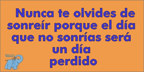 Nunca te olvides de sonreír porque el día que no sonrías será un día perdido