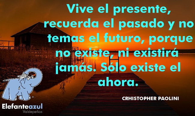 Vive el presente, recuerda el pasado y no temas el futuro, porque no existe, ni existirá jamás. Sólo existe el ahora.