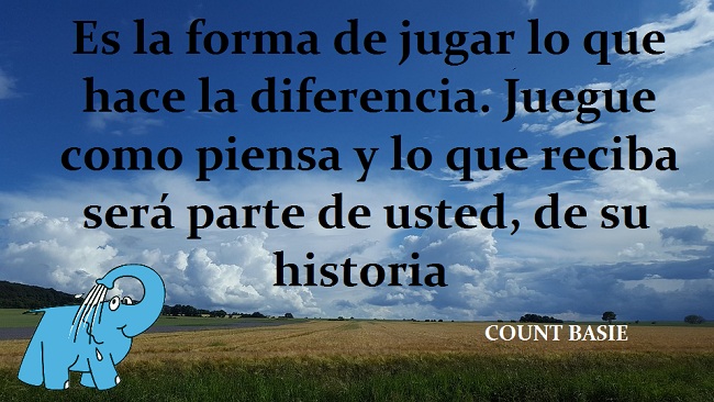 Es la forma de jugar lo que hace la diferencia. Juegue como piensa y lo que reciba será parte de usted, de su historia