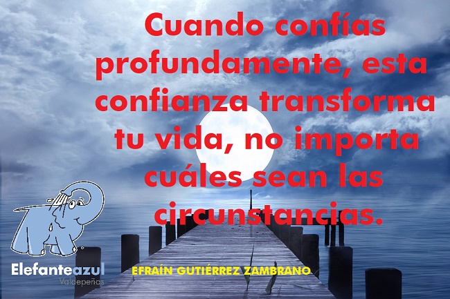 Cuando confías profundamente, esta confianza transforma tu vida, no importa cuáles sean las circunstancias.