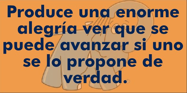 Produce una enorme alegría ver que se puede avanzar si uno se lo propone de verdad.