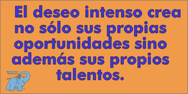 El deseo intenso crea no sólo sus propias oportunidades sino además sus propios talentos