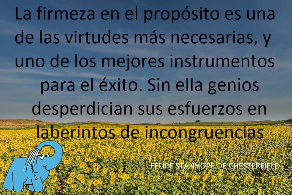 La firmeza en el propósito es una de las virtudes más necesarias, y uno de los mejores instrumentos para el éxito. Sin ella genios desperdician sus esfuerzos en laberintos de incongruencias