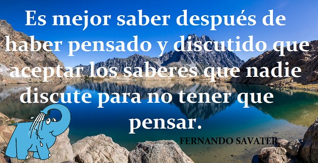 Es mejor saber después de haber pensado y discutido que aceptar los saberes que nadie discute para no tener que pensar.