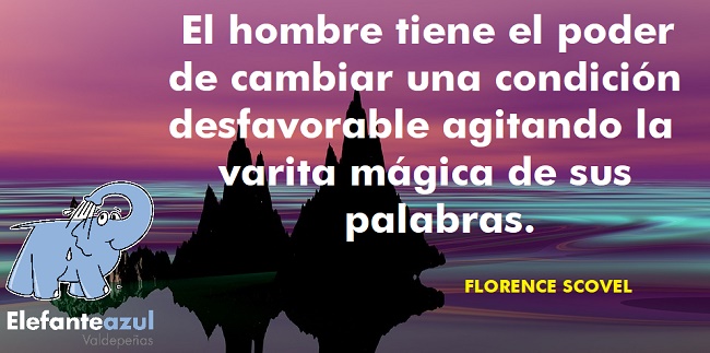 El hombre tiene el poder de cambiar una condición desfavorable agitando la varita mágica de sus palabras.