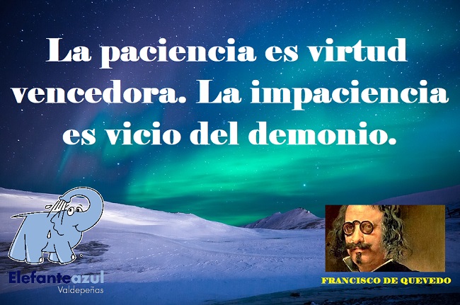 La paciencia es virtud vencedora. La impaciencia es vicio del demonio. 