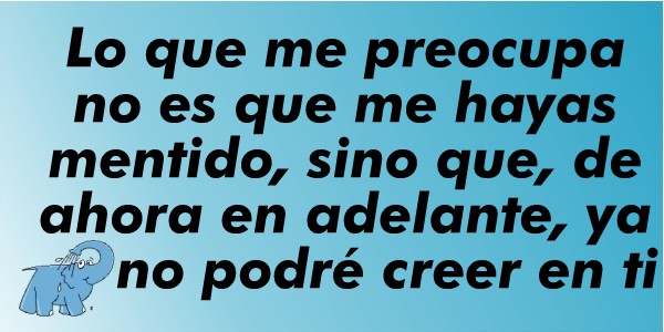 "Lo que me preocupa no es que me hayas mentido, sino que, de ahora en adelante, ya no podré creer en ti", frase de Friedrich Nietzsche que te recomienda Centro de lavado de coches Elefante Azul Valdepeñas.e