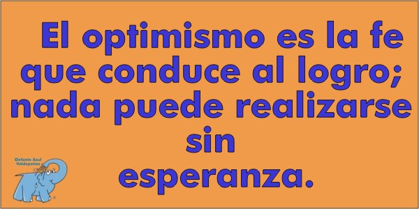 El optimismo es la fe que conduce al logro; nada puede realizarse sin esperanza