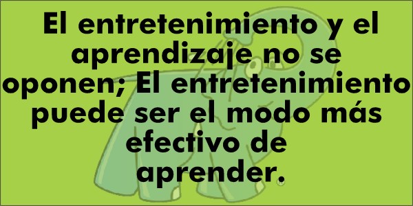 El entretenimiento y el aprendizaje no se oponen; El entretenimiento puede ser el modo más efectivo de aprender.