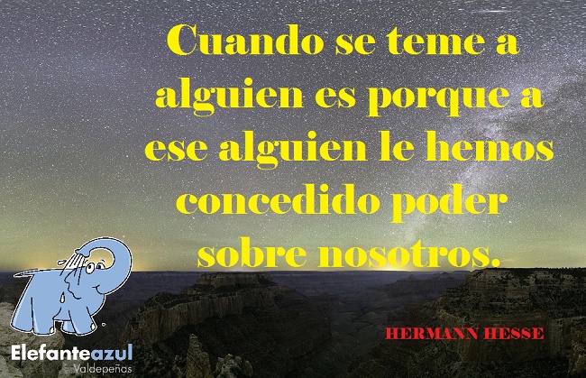 Cuando se teme a alguien es porque a ese alguien le hemos concedido poder sobre nosotros.