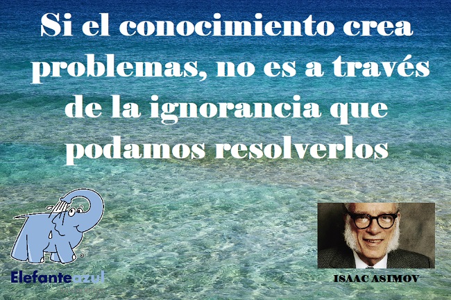 Si el conocimiento crea problemas, no es a través de la ignorancia que podamos resolverlos