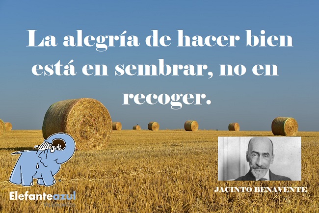 La alegría de hacer bien está en sembrar, no en recoger.