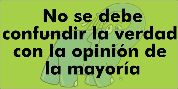 No se debe confundir la verdad con la opinión de la mayoría