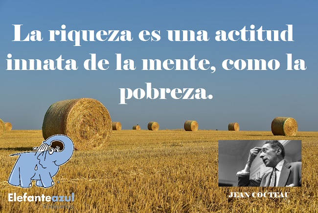 La riqueza es una actitud innata de la mente, como la pobreza. 