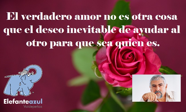 El verdadero amor no es otra cosa que el deseo inevitable de ayudar al otro para que sea quien es.