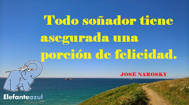 Todo soñador tiene asegurada una porción de felicidad..