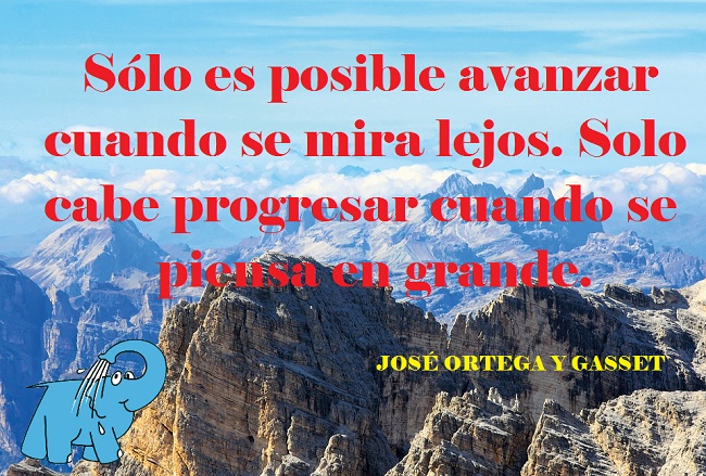 Sólo es posible avanzar cuando se mira lejos. Solo cabe progresar cuando se piensa en grande.