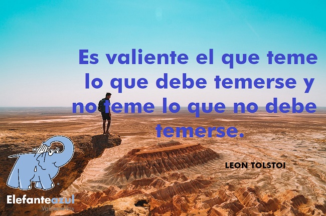 Es valiente el que teme lo que debe temerse y no teme lo que no debe temerse.