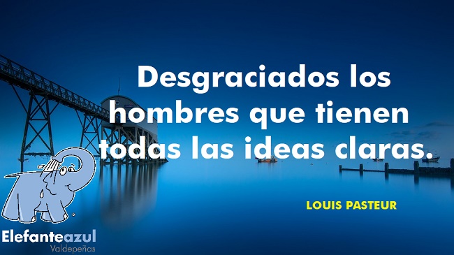 Desgraciados los hombres que tienen todas las ideas claras.
