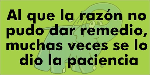 "Al que la razón no pudo dar remedio, muchas veces se lo dio la paciencia", frase de Lucio Anneo Séneca que te recomienda Elefante Azul Valdepeñas