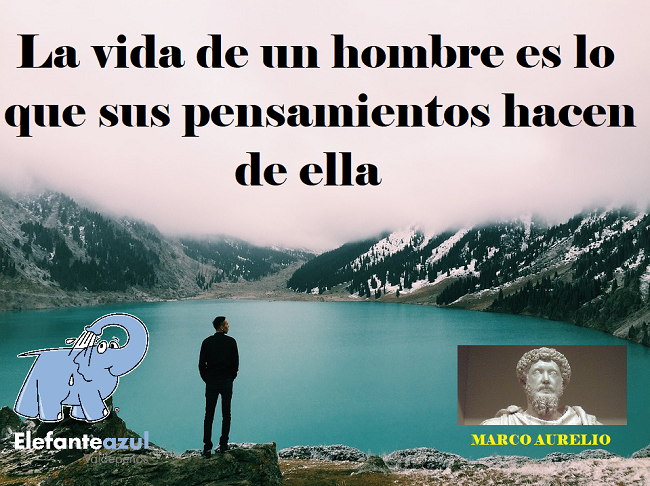 La vida de un hombre es lo que sus pensamientos hacen de ella 
