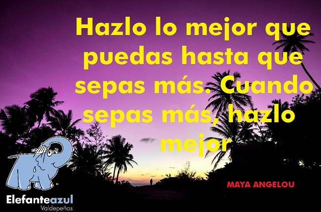 Hazlo lo mejor que puedas hasta que sepas más. Cuando sepas más, hazlo mejor