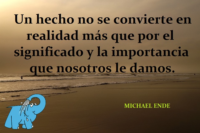  Frases de Michael Ende  Un hecho no se convierte en realidad más que por el significado y la importancia que nosotros le damos.