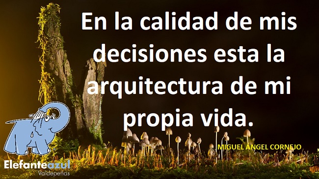 En la calidad de mis decisiones esta la arquitectura de mi propia vida.