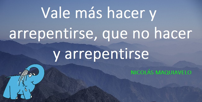 Vale más hacer y arrepentirse, que no hacer y arrepentirse