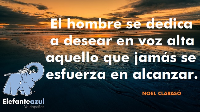 El hombre se dedica a desear en voz alta aquello que jamás se esfuerza en alcanzar.