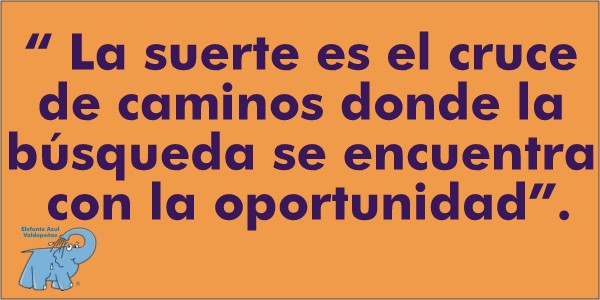 La suerte es el cruce de caminos donde la búsqueda se encuentra con la oportunidad