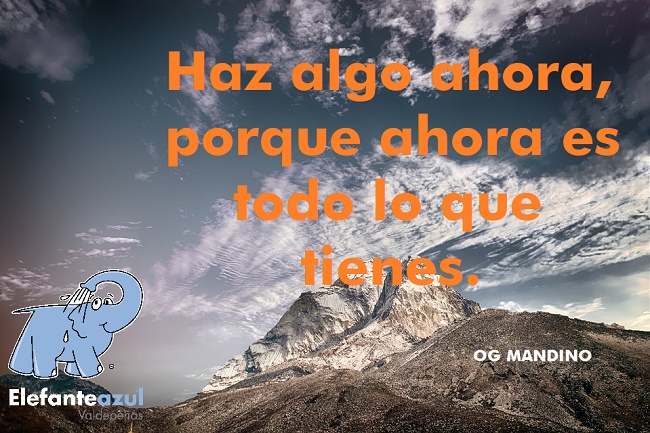 Haz algo ahora, porque ahora es todo lo que tienes.