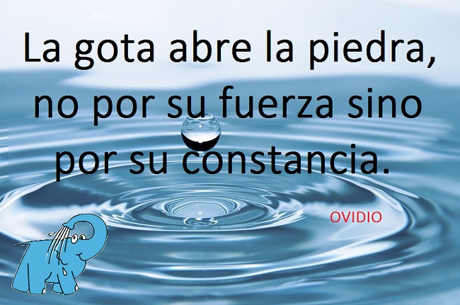 La gota abre la piedra, no por su fuerza sino por su constancia.