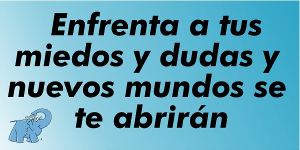 Enfrenta a tus miedos y dudas y nuevos mundos se te abrirán