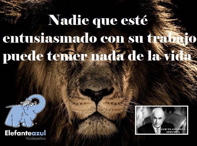 Nadie que esté entusiasmado con su trabajo puede temer nada de la vida