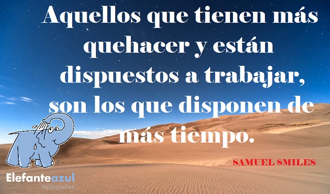 Aquellos que tienen más quehacer y están dispuestos a trabajar, son los que disponen de más tiempo.