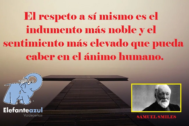 El respeto a sí mismo es el indumento más noble y el sentimiento más elevado que pueda caber en el ánimo humano. 